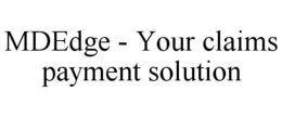 MDEDGE - YOUR CLAIMS PAYMENT SOLUTION trademark