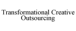 TRANSFORMATIONAL CREATIVE OUTSOURCING trademark
