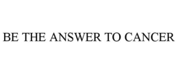 BE THE ANSWER TO CANCER trademark