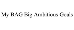 MY BAG BIG AMBITIOUS GOALS trademark