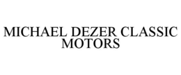 MICHAEL DEZER CLASSIC MOTORS trademark