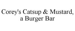 COREY'S CATSUP & MUSTARD, A BURGER BAR trademark
