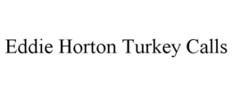 EDDIE HORTON TURKEY CALLS trademark