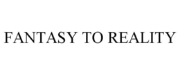 FANTASY TO REALITY trademark
