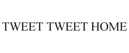 TWEET TWEET HOME trademark