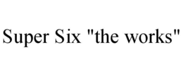 SUPER SIX "THE WORKS" trademark