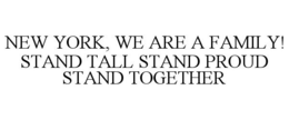 NEW YORK, WE ARE A FAMILY! STAND TALL STAND PROUD STAND TOGETHER trademark
