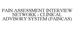 PAIN ASSESSMENT INTERVIEW NETWORK - CLINICAL ADVISORY SYSTEM (PAINCAS) trademark