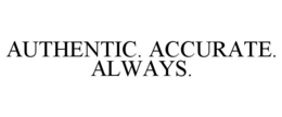 AUTHENTIC. ACCURATE. ALWAYS. trademark