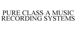 PURE CLASS A MUSIC RECORDING SYSTEMS trademark