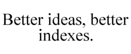 BETTER IDEAS, BETTER INDEXES. trademark