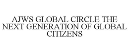 AJWS GLOBAL CIRCLE THE NEXT GENERATION OF GLOBAL CITIZENS trademark