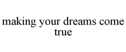 MAKING YOUR DREAMS COME TRUE trademark