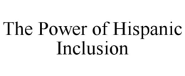 THE POWER OF HISPANIC INCLUSION trademark