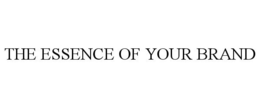 THE ESSENCE OF YOUR BRAND trademark