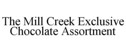 THE MILL CREEK EXCLUSIVE CHOCOLATE ASSORTMENT trademark