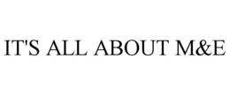IT'S ALL ABOUT M&E trademark