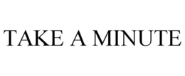 TAKE A MINUTE trademark