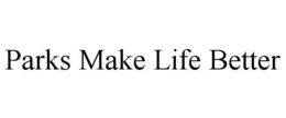PARKS MAKE LIFE BETTER trademark