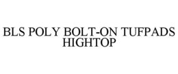 BLS POLY BOLT-ON TUFPADS HIGHTOP trademark