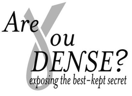 ARE YOU DENSE? EXPOSING THE BEST-KEPT SECRET trademark