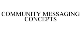 COMMUNITY MESSAGING CONCEPTS trademark