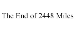 THE END OF 2448 MILES trademark