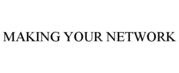 MAKING YOUR NETWORK trademark