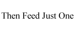 THEN FEED JUST ONE trademark