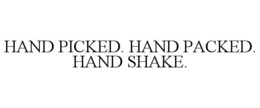 HAND PICKED. HAND PACKED. HAND SHAKE. trademark