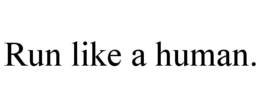 RUN LIKE A HUMAN. trademark