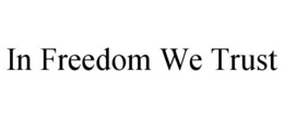 IN FREEDOM WE TRUST trademark