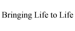 BRINGING LIFE TO LIFE trademark