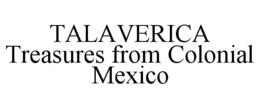 TALAVERICA TREASURES FROM COLONIAL MEXICO trademark