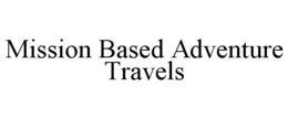 MISSION BASED ADVENTURE TRAVELS trademark