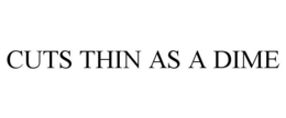 CUTS THIN AS A DIME trademark
