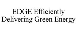 EDGE EFFICIENTLY DELIVERING GREEN ENERGY trademark