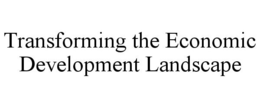 TRANSFORMING THE ECONOMIC DEVELOPMENT LANDSCAPE trademark