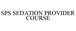 SPS SEDATION PROVIDER COURSE trademark