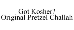 GOT KOSHER? ORIGINAL PRETZEL CHALLAH trademark