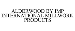ALDERWOOD BY IMP INTERNATIONAL MILLWORK PRODUCTS trademark