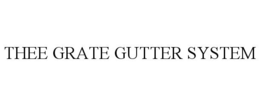 THEE GRATE GUTTER SYSTEM trademark