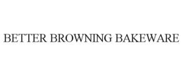 BETTER BROWNING BAKEWARE trademark