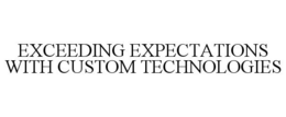 EXCEEDING EXPECTATIONS WITH CUSTOM TECHNOLOGIES trademark