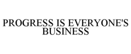 PROGRESS IS EVERYONE'S BUSINESS trademark