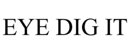 EYE DIG IT trademark