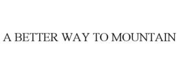 A BETTER WAY TO MOUNTAIN trademark