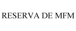 RESERVA DE MFM trademark