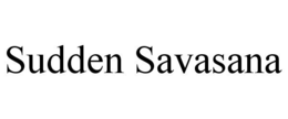 SUDDEN SAVASANA trademark