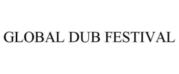GLOBAL DUB FESTIVAL trademark